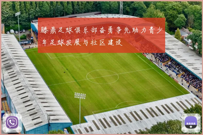 滕鼎足球俱乐部奋勇争先助力青少年足球发展与社区建设